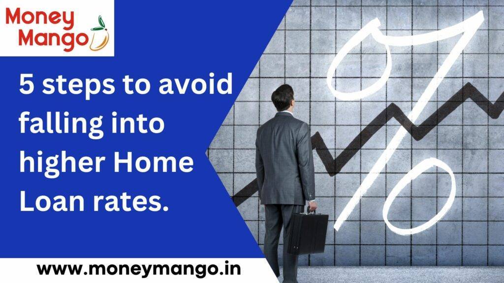 5 steps to avoid falling into higher Home Loan rates!